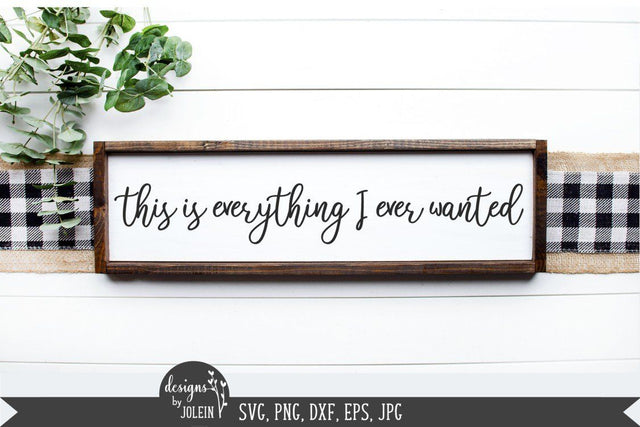 Everything I ever wanted SVG, Farmhouse SVG, png, eps, jpeg, dxf SVG Designs by Jolein 