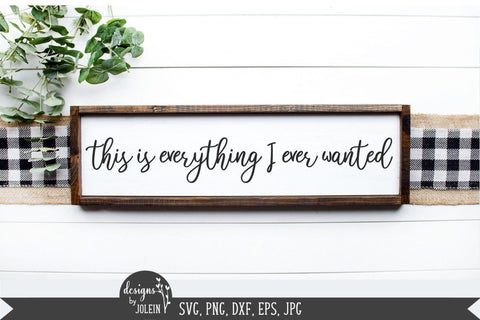 Everything I ever wanted SVG, Farmhouse SVG, png, eps, jpeg, dxf SVG Designs by Jolein 