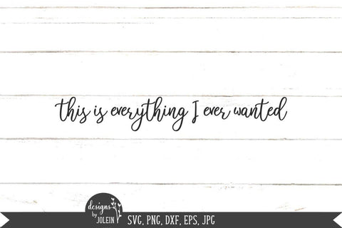 Everything I ever wanted SVG, Farmhouse SVG, png, eps, jpeg, dxf SVG Designs by Jolein 