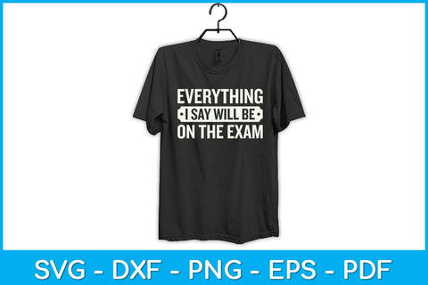 Everything I say Will Be On The Exam Svg Design SVG artprintfile 