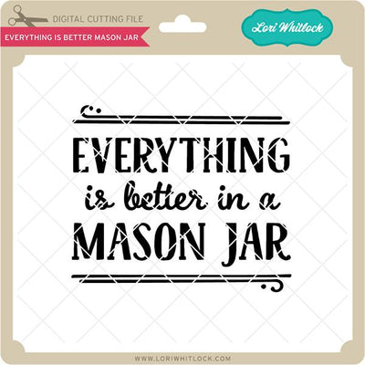 Everything is Better Mason Jar SVG Lori Whitlock 
