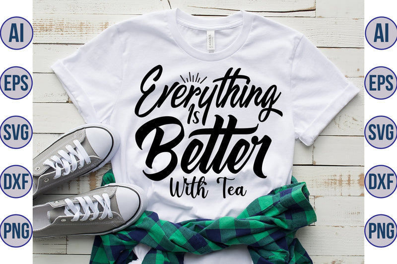 Everything Is Better With Tea svg SVG nirmal108roy 