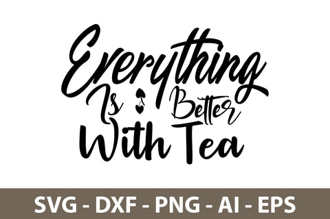 Everything Is Better With Tea svg SVG nirmal108roy 