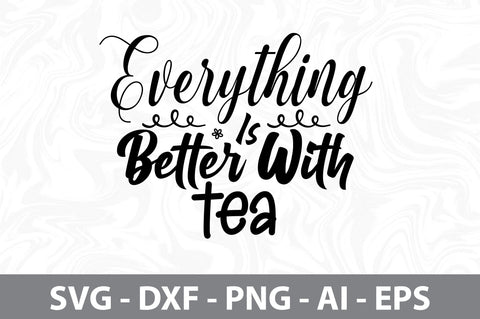 Everything Is Better With Tea svg SVG nirmal108roy 