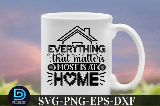 Everything that matters most is at home, family svg design SVG DESIGNISTIC 