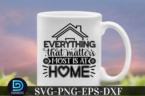 Everything that matters most is at home, family svg design SVG DESIGNISTIC 