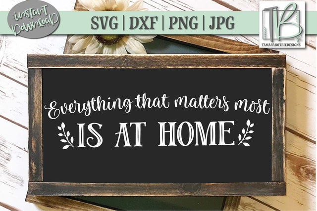Everything That Matters Most Is At Home SVG File, Wood Sign Cut file SVG TB Designs 
