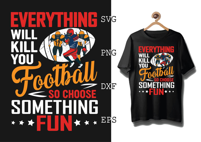 Everything Will Kill You Football So Choose Something Fun Svg, Football Season Svg, Football Team Svg, American Football Team Svg SVG DesignTShirt 