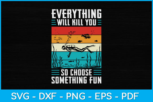 Everything Will Kill You So Choose Something Fun Scuba Svg Cutting File SVG artprintfile 