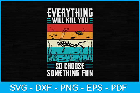 Everything Will Kill You So Choose Something Fun Scuba Svg Cutting File SVG artprintfile 