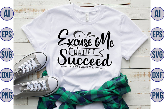 Excuse Me While I Succeed svg SVG nirmal108roy 