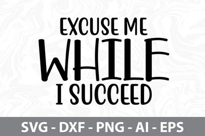 Excuse Me While I Succeed svg SVG orpitasn 