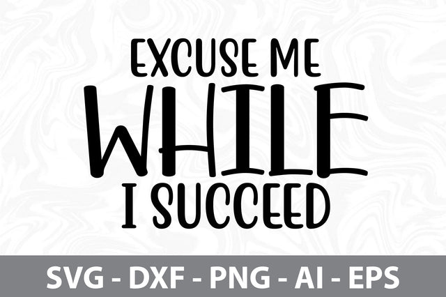 Excuse Me While I Succeed svg SVG orpitasn 