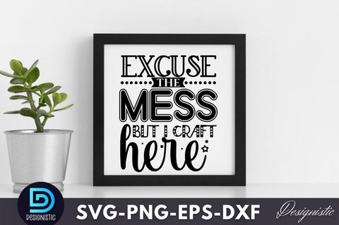 Excuse the mess but i craft here , Crafting Svg Design SVG DESIGNISTIC 