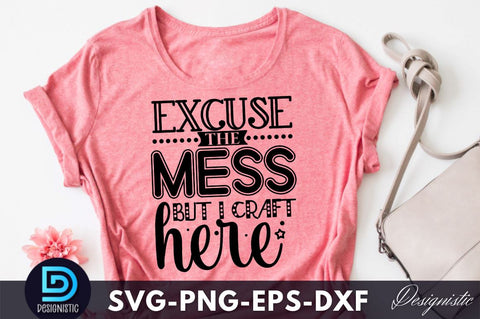 Excuse the mess but i craft here , Crafting Svg Design SVG DESIGNISTIC 