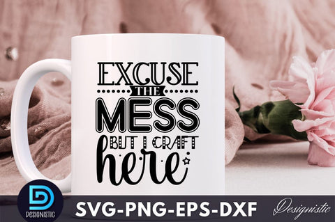 Excuse the mess but i craft here , Crafting Svg Design SVG DESIGNISTIC 