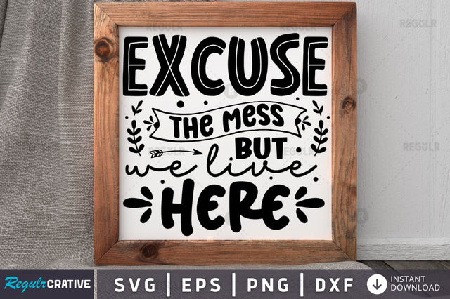 Excuse the mess but we live here SVG SVG Regulrcrative 