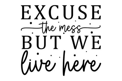 Excuse the mess but we live here SVG SVG Regulrcrative 