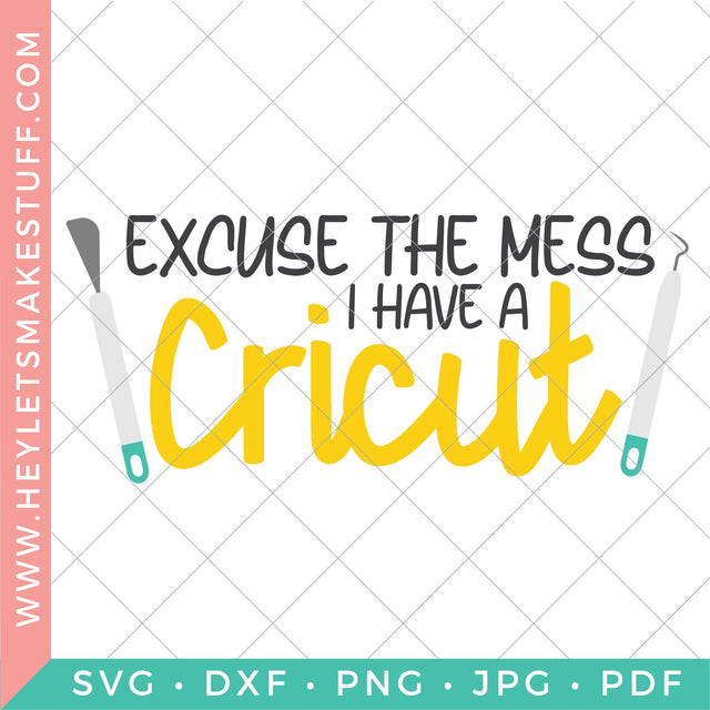 Excuse the Mess, I Have a Cricut SVG Hey Let's Make Stuff 