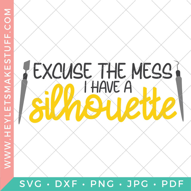 Excuse the Mess, I Have a Silhouette SVG Hey Let's Make Stuff 