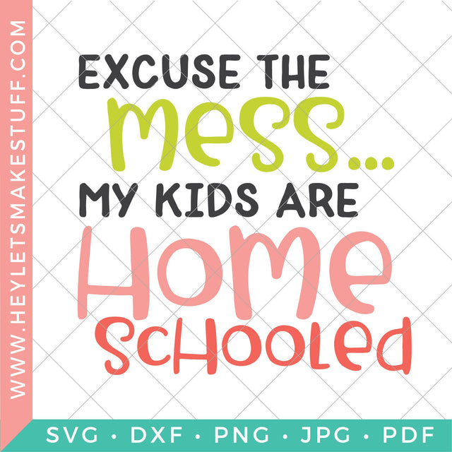 Excuse the Mess, My Kids are Homeschooled SVG Hey Let's Make Stuff 