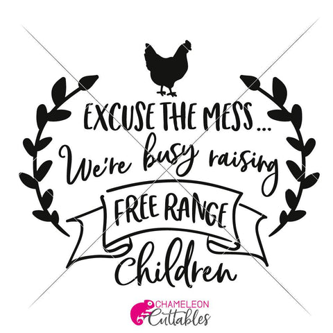 Excuse the mess We're busy raising free range children - Farmhouse Style - funny SVG for wood sign SVG Chameleon Cuttables 