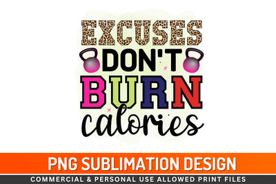 Excuses don't burn calories Sublimation PNG Sublimation Regulrcrative 