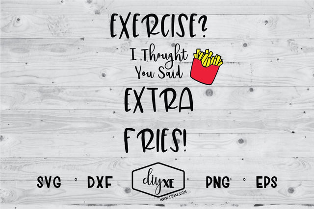 Exercise? I Thought You Said Extra Fries SVG DIYxe Designs 