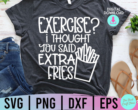Exercise I Thought You Said Extra Fries Svg, Exercise Svg, Sarcastic Svg, Funny Quotes Svg SVG She Shed Craft Store 