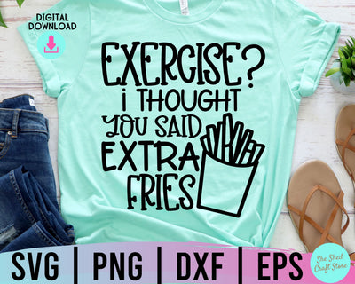 Exercise I Thought You Said Extra Fries Svg, Exercise Svg, Sarcastic Svg, Funny Quotes Svg SVG She Shed Craft Store 