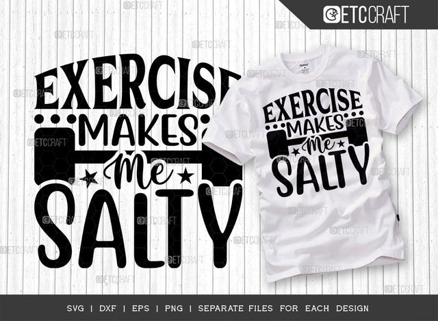 Exercise Makes Me Salty SVG Cut File, Weights Svg, Gym Svg, Fitness Svg, Workout Svg, Bodybuilding Svg, Gym Quotes, ETC T00178 SVG ETC Craft 