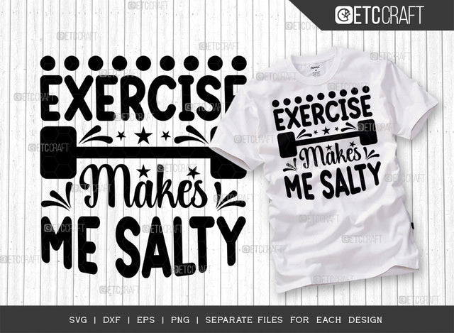 Exercise Makes Me Salty SVG Cut File, Weights Svg, Gym Svg, Fitness Svg, Workout Svg, Bodybuilding Svg, Gym Quotes, ETC T00178 SVG ETC Craft 