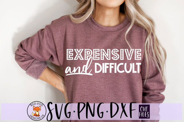 Expensive and Difficult SVG | Sarcastic SVG | Snarky SVG | Funny SVG SVG RedFoxDesignsUS 