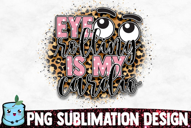 Eye Rolling Is My Cardio Sublimation Design Sublimation MintyMarshmallows 