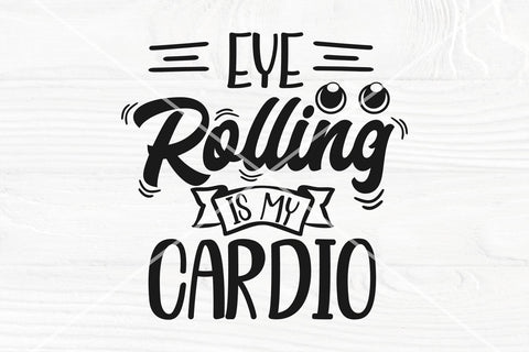 Eye rolling is my cardio SVG | Funny Shirt Svg | Sarcastic Svg cut files SVG TonisArtStudio 
