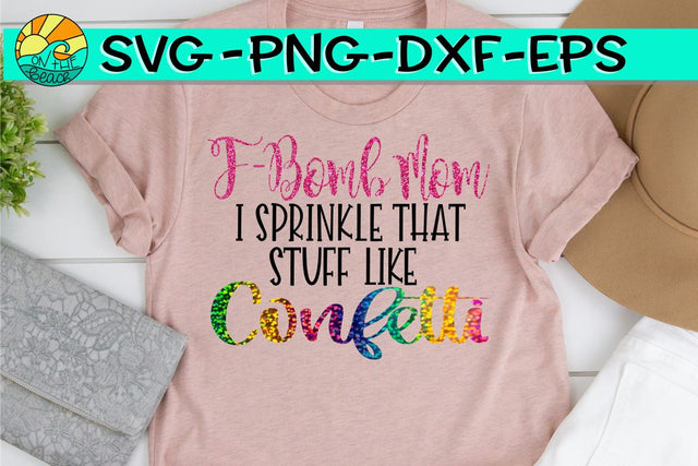 F Bomb Mom - F-Bomb Mom I Sprinkle That Stuff Like Confetti SVG Png Eps DXF SVG On the Beach Boutique 