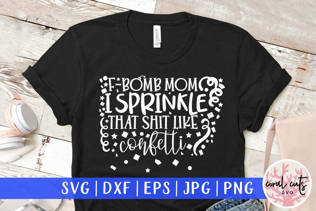 F bomb mom I sprinkle that shit like confetti – Mother SVG EPS DXF PNG Cutting Files SVG CoralCutsSVG 