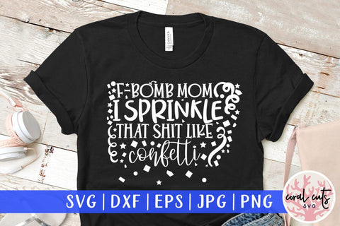 F bomb mom I sprinkle that shit like confetti – Mother SVG EPS DXF PNG Cutting Files SVG CoralCutsSVG 