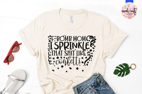 F bomb mom I sprinkle that shit like confetti – Mother SVG EPS DXF PNG Cutting Files SVG CoralCutsSVG 