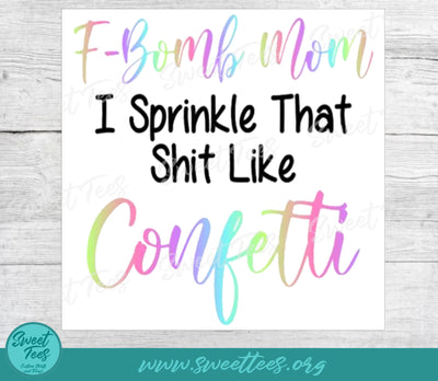 F-Bomb Mom I Sprinkle That Shit Like Confetti Sublimation Waterslide Image PNG JPG Sublimation Sweet Tees 