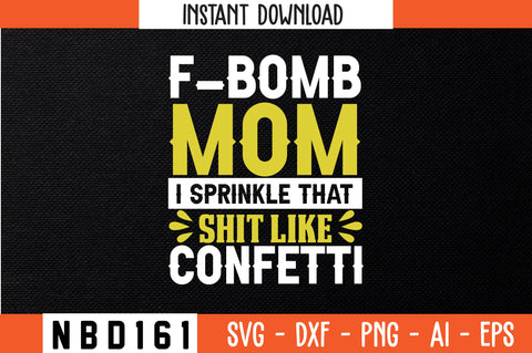 F-BOMB MOM I SPRINKLE THAT SHIT LIKE CONFETTI T-Shirt Design SVG Nbd161 