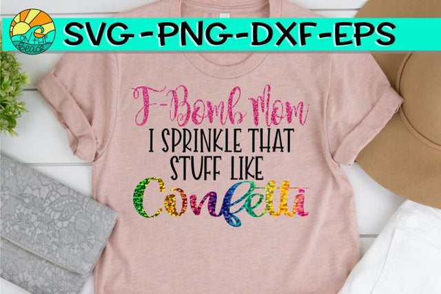 F-Bomb Mom I Sprinkle That Stuff Like Confetti -SVG - DXF - EPS - PNG SVG On the Beach Boutique 
