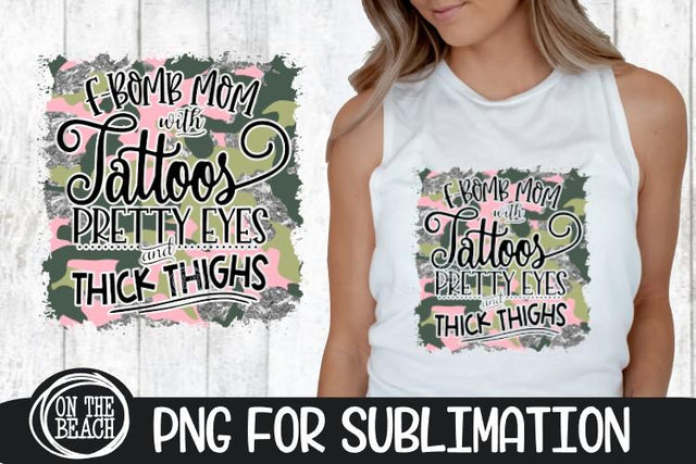 F Bomb Mom Tattoos Pretty Eyes Thick Thighs - Camo -PNG for Sublimation Sublimation On the Beach Boutique 