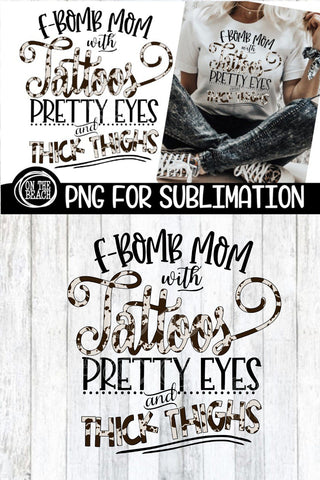 F Bomb Mom Tattoos Pretty Eyes Thick Thighs - PNG for Sub Sublimation On the Beach Boutique 