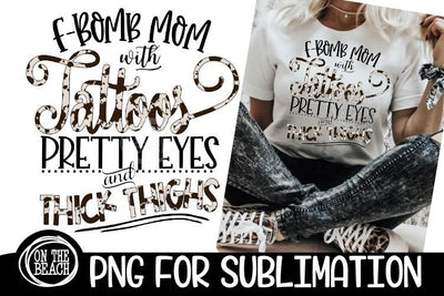 F Bomb Mom Tattoos Pretty Eyes Thick Thighs - PNG for Sub Sublimation On the Beach Boutique 