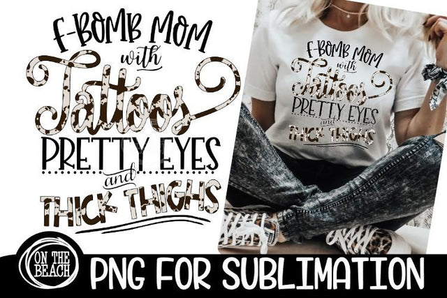 F Bomb Mom Tattoos Pretty Eyes Thick Thighs - PNG for Sub Sublimation On the Beach Boutique 