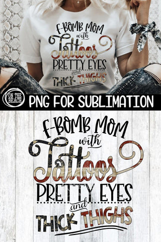 F Bomb Mom Tattoos Pretty Eyes Thick Thighs - PNG for Sublimation Sublimation On the Beach Boutique 
