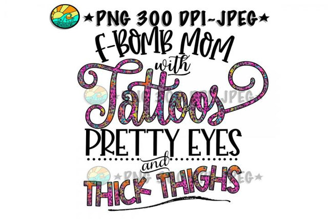 F Bomb Mom Tattoos Pretty Eyes Thick Thighs - PNG for Sublimation Sublimation On the Beach Boutique 