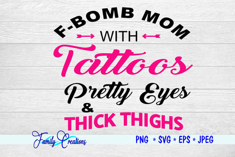 F-Bomb Mom With Tattoos Pretty Eyes and Thick Thighs SVG Family Creations 