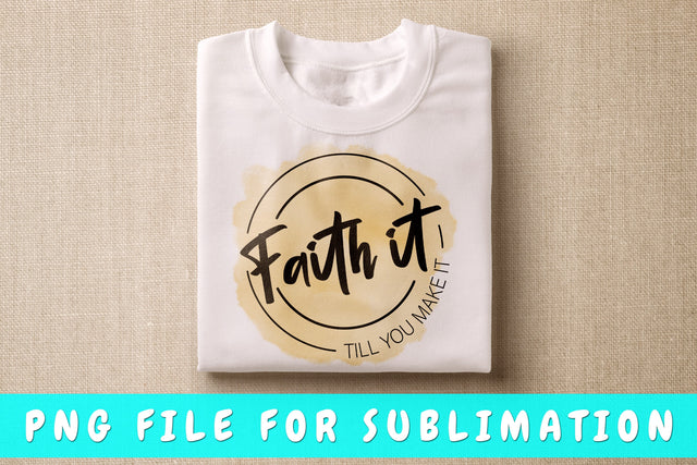 Faith It Till You Make It PNG, Christian Design For Sublimation Sublimation HappyDesignStudio 